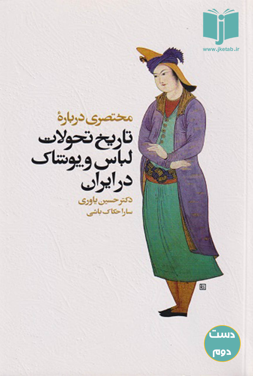 کتاب مختصری درباره تاریخ تحولات لباس و پوشاک در ایران نویسنده حسین یاوری و سارا حکاک باشی